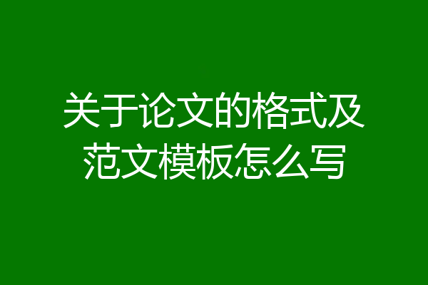 关于论文的格式及范文模板怎么写