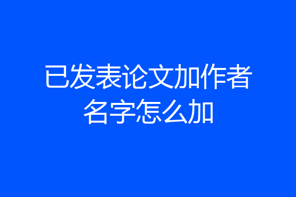 已发表论文加作者名字怎么加