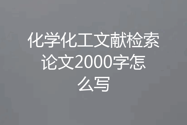 化学化工文献检索论文2000字怎么写