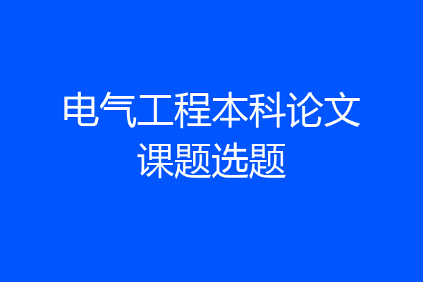 电气工程本科论文课题选题