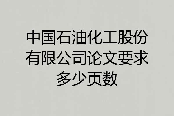 中国石油化工股份有限公司论文要求多少页数