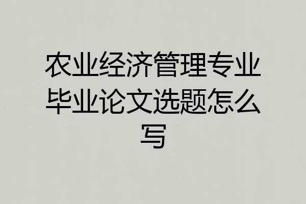 农业经济管理专业毕业论文选题怎么写