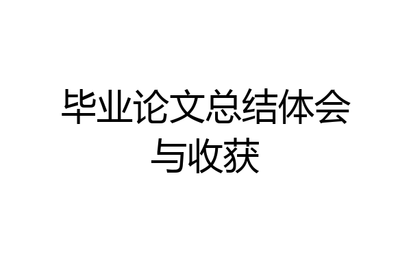 毕业论文总结体会与收获