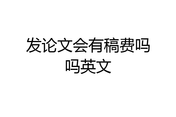发论文会有稿费吗吗英文