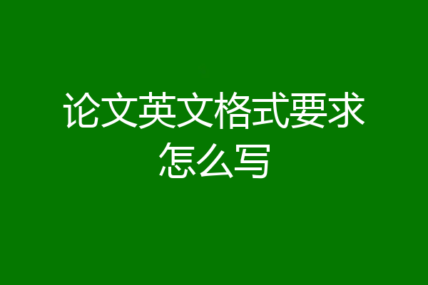 论文英文格式要求怎么写