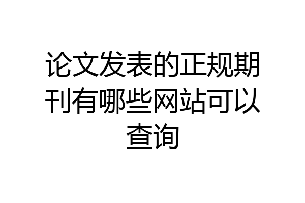 论文发表的正规期刊有哪些网站可以查询