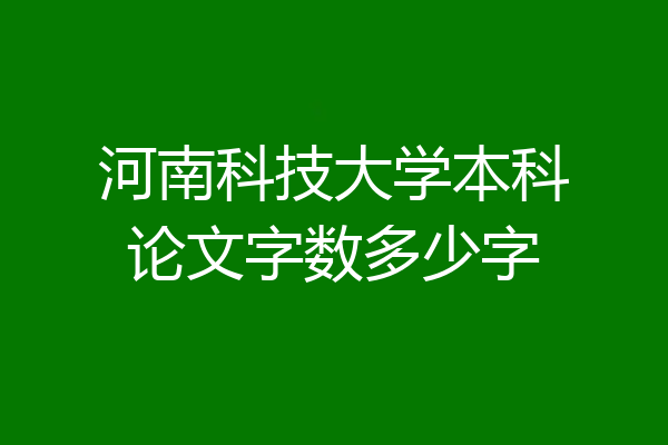 河南科技大学本科论文字数多少字