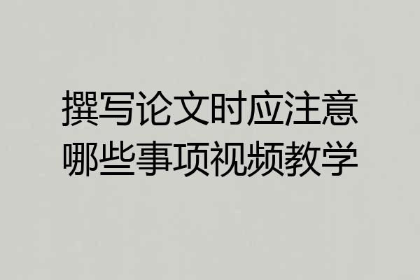 撰写论文时应注意哪些事项视频教学