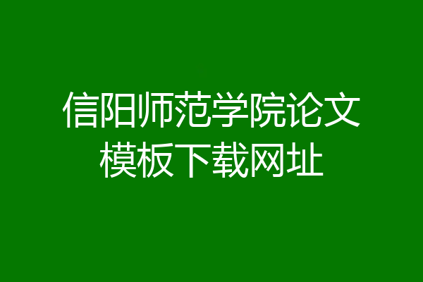 信阳师范学院论文模板下载网址