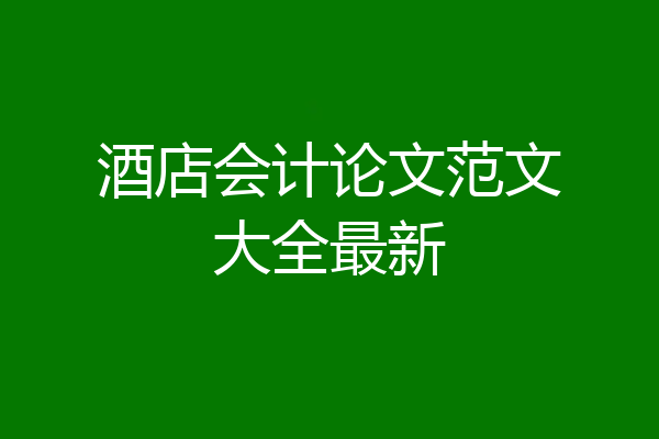 酒店会计论文范文大全最新