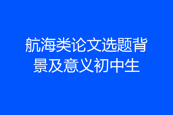 航海类论文选题背景及意义初中生