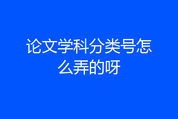 论文学科分类号怎么弄的呀