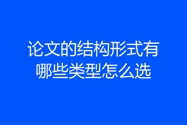 论文的结构形式有哪些类型怎么选