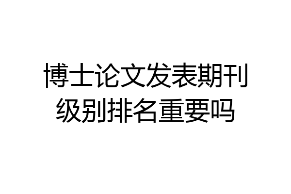 博士论文发表期刊级别排名重要吗