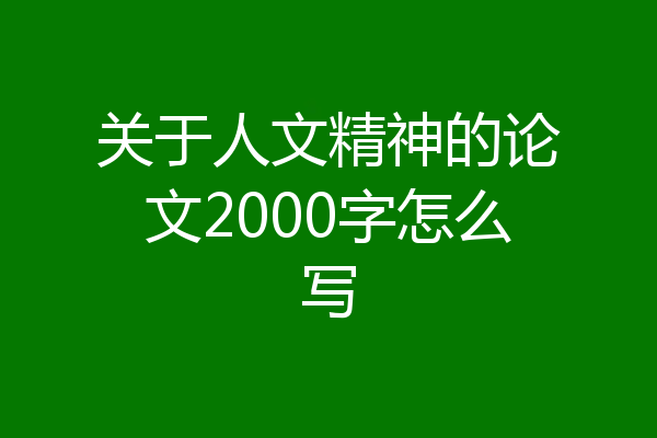 关于人文精神的论文2000字怎么写