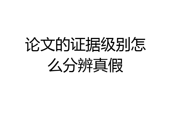 论文的证据级别怎么分辨真假