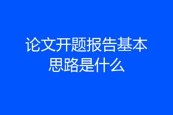 论文开题报告基本思路是什么