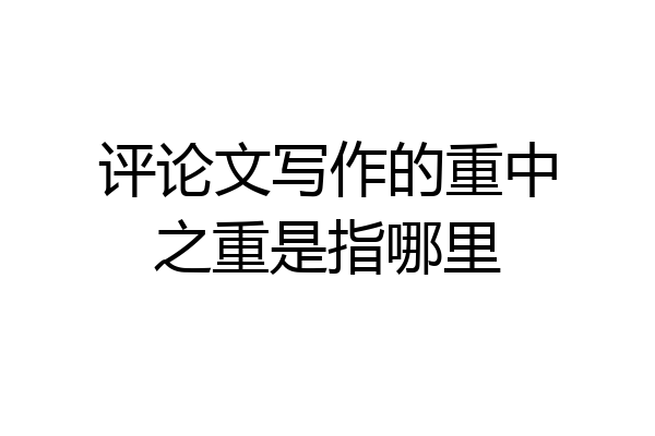 评论文写作的重中之重是指哪里