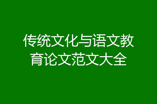 传统文化与语文教育论文范文大全