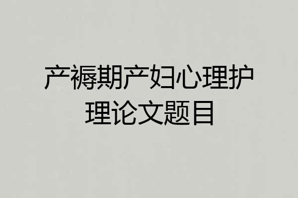 产褥期产妇心理护理论文题目