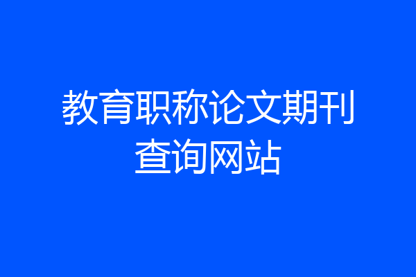 教育职称论文期刊查询网站