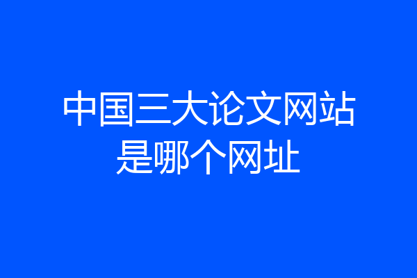 中国三大论文网站是哪个网址
