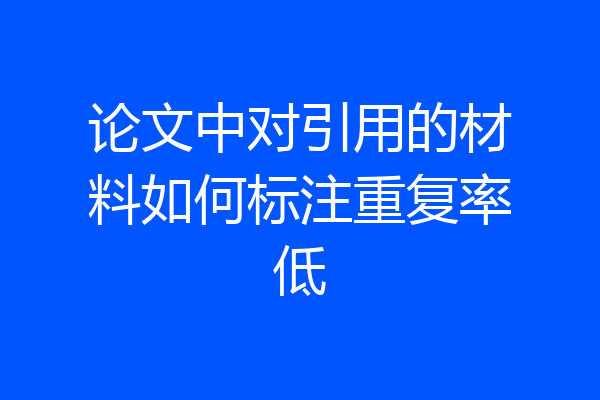 论文中对引用的材料如何标注重复率低