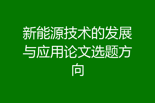 新能源技术的发展与应用论文选题方向
