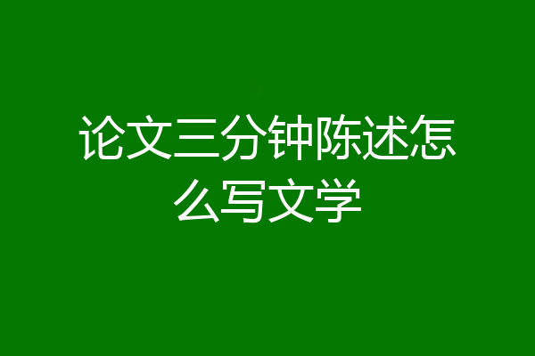 论文三分钟陈述怎么写文学