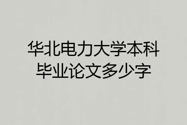 华北电力大学本科毕业论文多少字