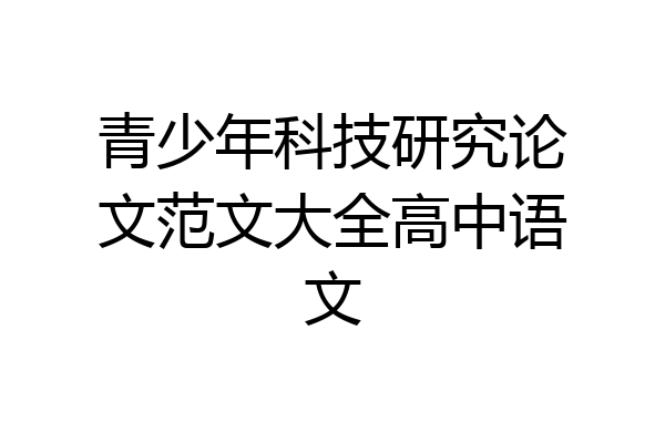 青少年科技研究论文范文大全高中语文