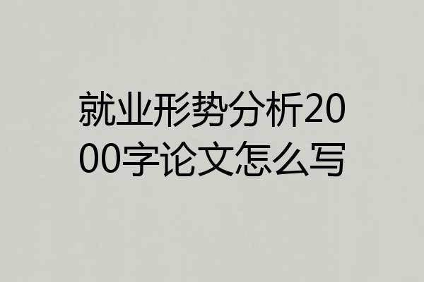 就业形势分析2000字论文怎么写