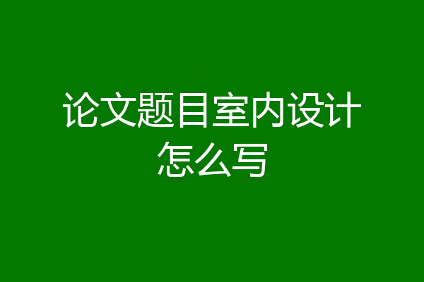 论文题目室内设计怎么写