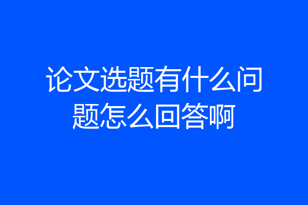 论文选题有什么问题怎么回答啊