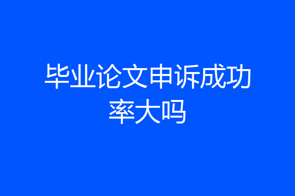 毕业论文申诉成功率大吗