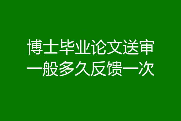 博士毕业论文送审一般多久反馈一次