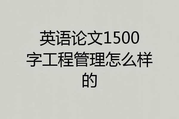 英语论文1500字工程管理怎么样的