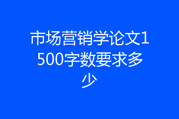 市场营销学论文1500字数要求多少