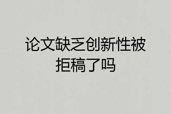 论文缺乏创新性被拒稿了吗