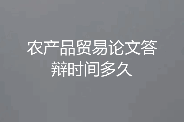 农产品贸易论文答辩时间多久