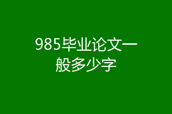 985毕业论文一般多少字
