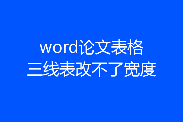 word论文表格三线表改不了宽度