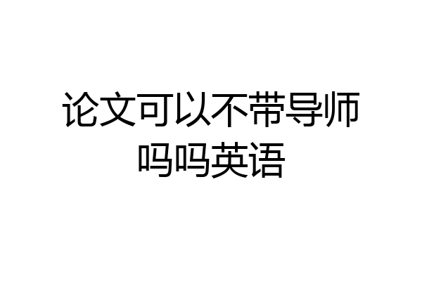 论文可以不带导师吗吗英语