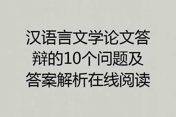 汉语言文学论文答辩的10个问题及答案解析在线阅读