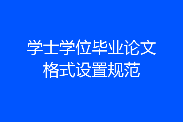 学士学位毕业论文格式设置规范
