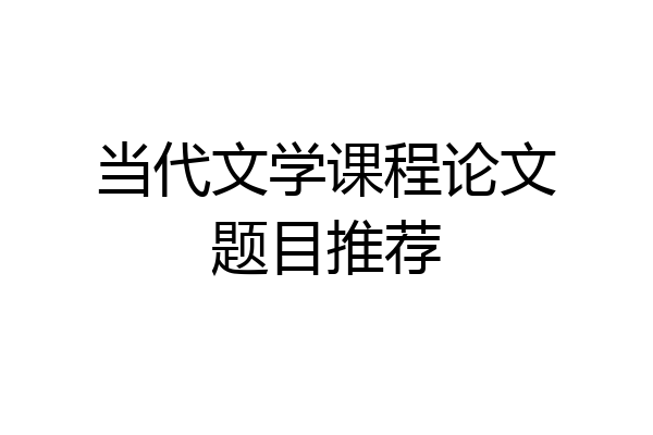 当代文学课程论文题目推荐