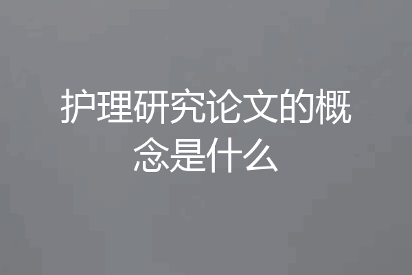 护理研究论文的概念是什么