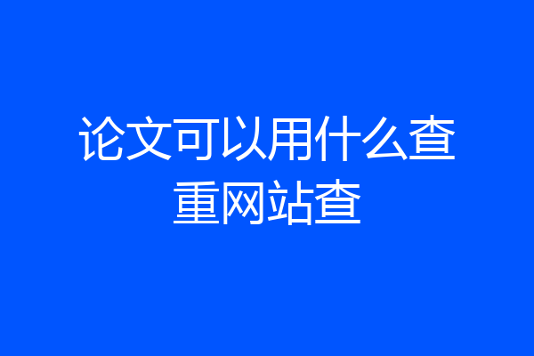 论文可以用什么查重网站查