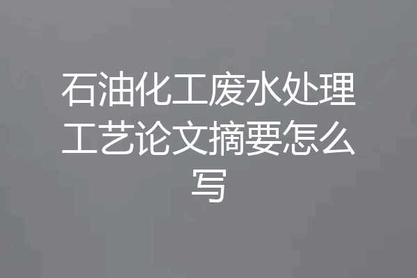 石油化工废水处理工艺论文摘要怎么写