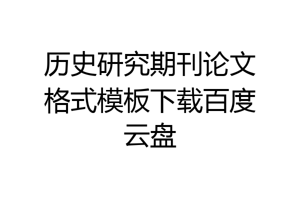 历史研究期刊论文格式模板下载百度云盘